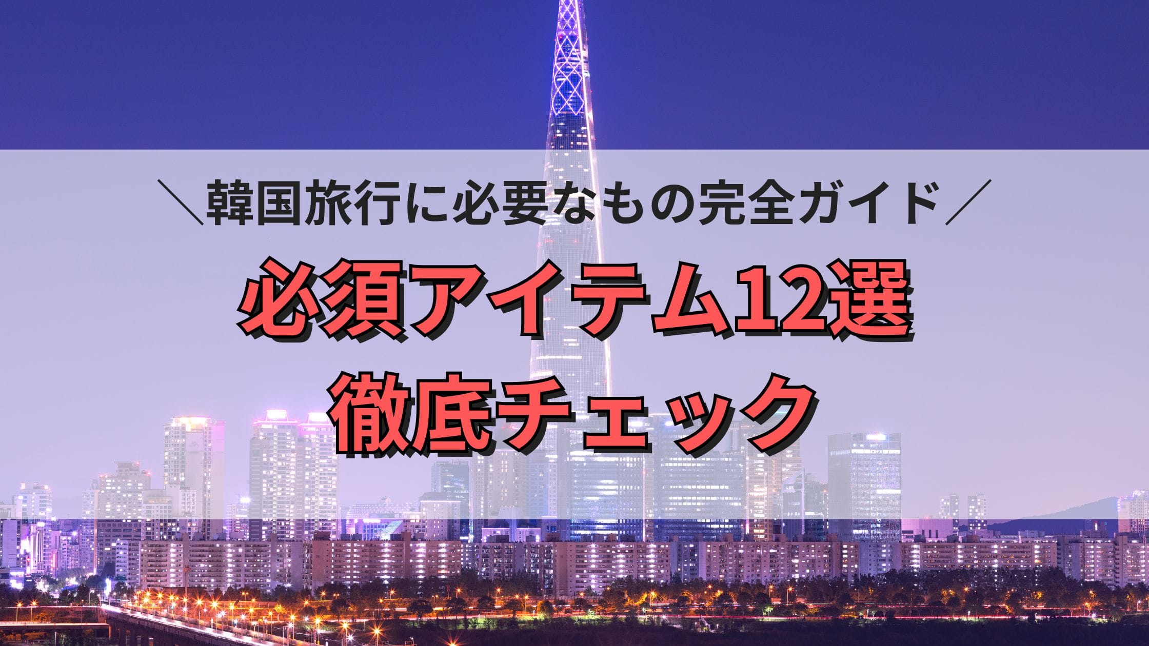 韓国旅行に必要なもの完全ガイド！必須アイテム12選を徹底チェック