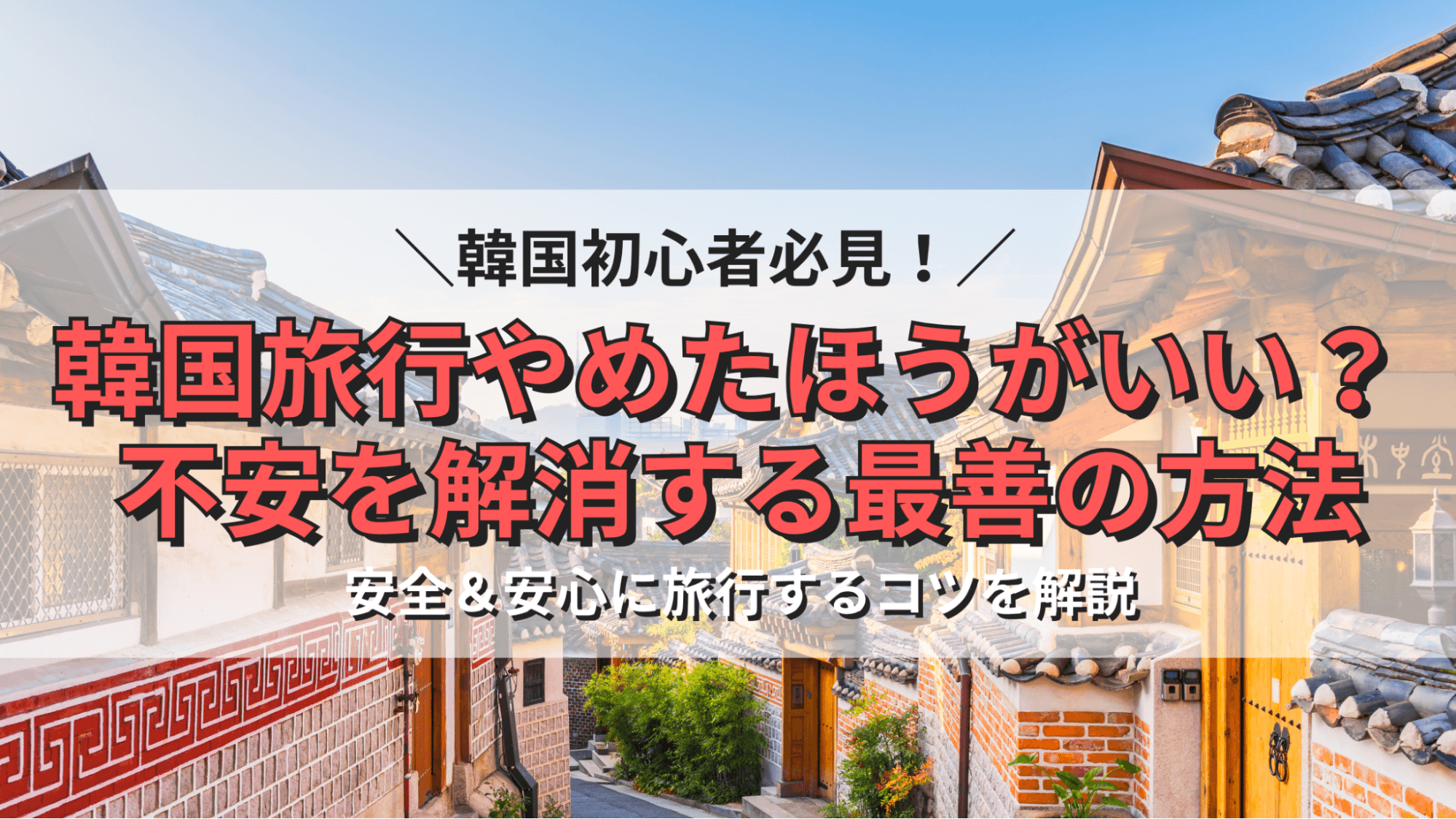 韓国旅行やめたほうがいい？不安を解消する最善の方法とは